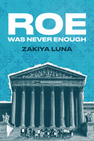 Roe Was Never Enough by Zakiya Luna, 9781620979464