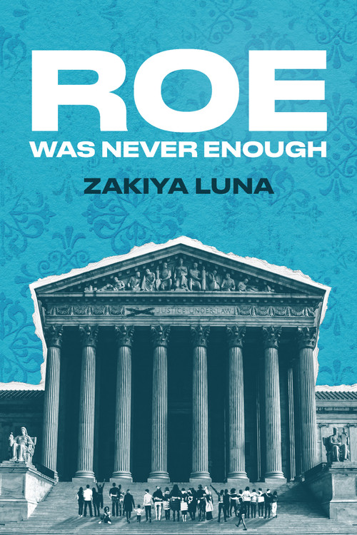 Roe Was Never Enough by Zakiya Luna, 9781620979464