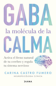 GABA: La molécula de la calma. Activa el freno natural de tu cerebro y regula tu sistema nervioso / GABA: The Molecule of Calm (Spanish Edition) by Carina Castro Fumero, 9786073946407