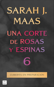Una corte de rosas y espinas 6 / A Court of Thorns and Roses 6 (Spanish Edition) by Sarah J. Maass, 9786073949736