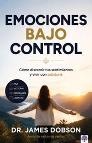Emociones bajo control (Cómo discernir tus sentimientos y vivir con sabiduría) (Spanish Edition) by James C. Dobson, 9781966427667