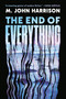 The End of Everything (A Novel) by M. John Harrison, 9798217438655
