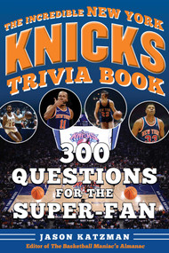 The Incredible New York Knicks Trivia Book (300 Questions for the Super-Fan) by Jason Katzman, 9781683585626