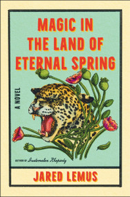 Magic in the Land of Eternal Spring (A Novel) by Jared Lemus, 9780063381704