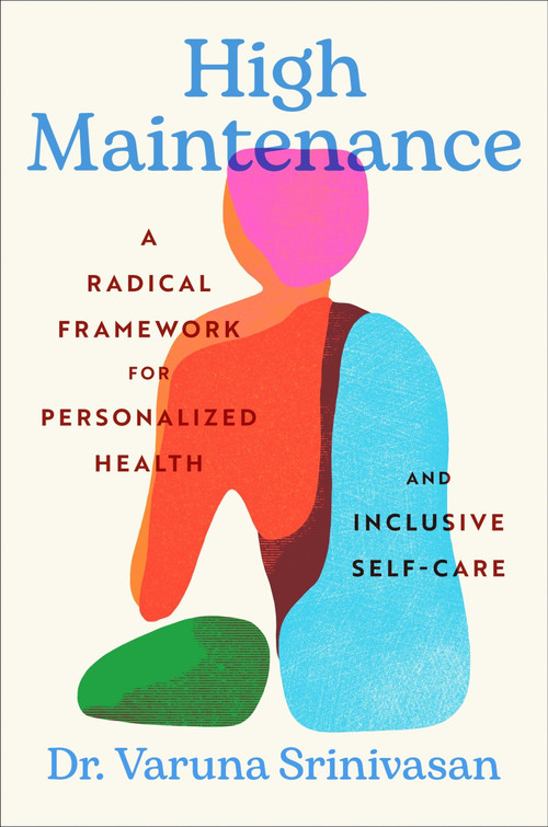 High Maintenance (A Radical Framework for Personalized Health and Inclusive Self-Care) by Varuna Srinivasan, 9780063493391