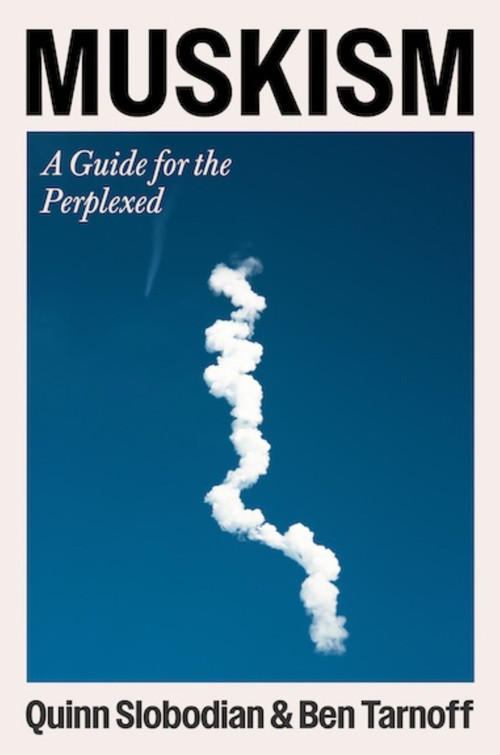Muskism (A Guide for the Perplexed) by Quinn Slobodian, Ben Tarnoff, 9780063484344