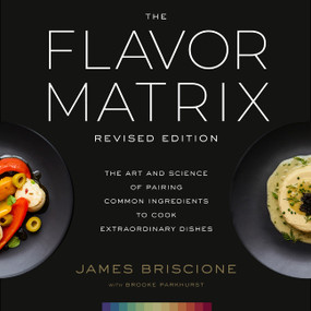 The Flavor Matrix, Revised Edition (The Art and Science of Pairing Common Ingredients to Cook Extraordinary Dishes) by James Briscione, Brooke Parkhurst, 9780063512450