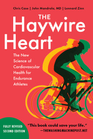The Haywire Heart, 2nd Edition (The New Science of Cardiovascular Health for Endurance Athletes) by Chris Case, Dr. John Mandrola, Lennard Zinn, 9780915233540