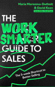 The Work Smarter Guide to Sales (The 5-week Shortcut to Superb Sales Performance) by Maria Morozova-Duthoit, David Kean, 9781472148902
