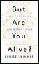 But Are You Alive? (How to Design a Life Worth Living) by Eloise Skinner, 9781529398892