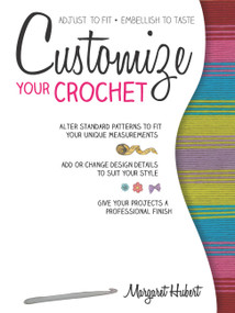 Customize Your Crochet (Adjust to fit; embellish to taste) by Margaret Hubert, 9781589238855