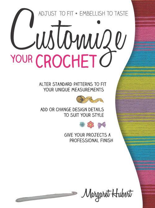 Customize Your Crochet (Adjust to fit; embellish to taste) by Margaret Hubert, 9781589238855