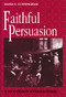 Faithful Persuasion (In Aid of a Rhetoric of Christian Theology) by David S. Cunningham, 9780268009854