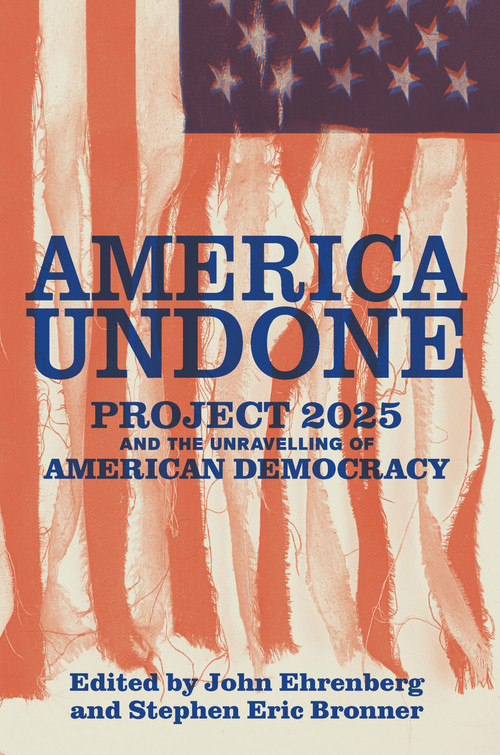 America Undone (Project 2025 and the Unravelling of American Democracy) by John Ehrenberg, Stephen Bronner, 9798893850123