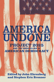 America Undone (Project 2025 and the Unravelling of American Democracy) by John Ehrenberg, Stephen Eric Bronner, 9798893850123