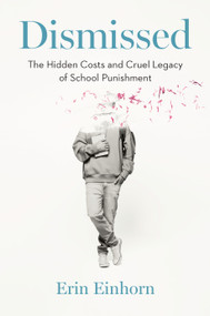 Dismissed (The Hidden Costs and Cruel Legacy of School Punishment) by Erin Einhorn, 9781620979549