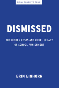 Dismissed (The Hidden Costs and Cruel Legacy of School Punishment) by Erin Einhorn, 9781620979549
