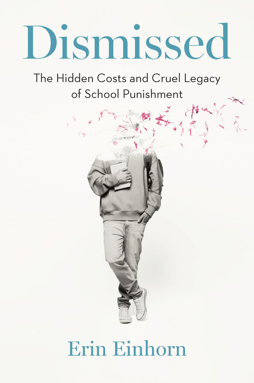 Dismissed (The Hidden Costs and Cruel Legacy of School Punishment) by Erin Einhorn, 9781620979549