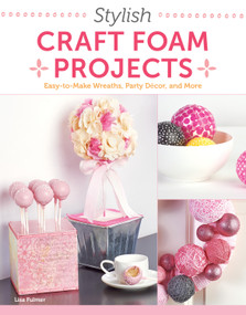 Stylish Craft Foam Projects (Easy-to-Make Wreaths, Party Decor, and More) by Lisa Fulmer, 9781574219821