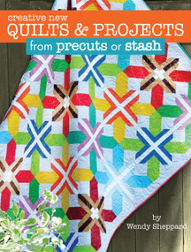 Creative New Quilts & Projects from Precuts or Stash by Wendy Sheppard, 9781935726753