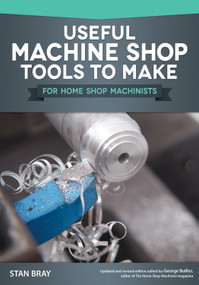 Useful Machine Shop Tools to Make for Home Shop Machinists by Stan Bray, 9781565238640