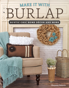 Make It With Burlap (Rustic Chic Home Decor and More) by Cheyanne Valencia, 9781574219999