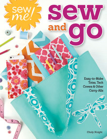Sew Me! Sew and Go (Easy-to-Make Totes, Tech Covers, and Other Carry-Alls) by Choly Knight, 9781574215069