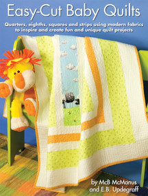 Easy-Cut Baby Quilts (Quarters, eighths, squares and strips using  modern fabrics to inspire and create fun and unique quilt projects.) by McB McManus, E.B. Updegraff, 9781935726739