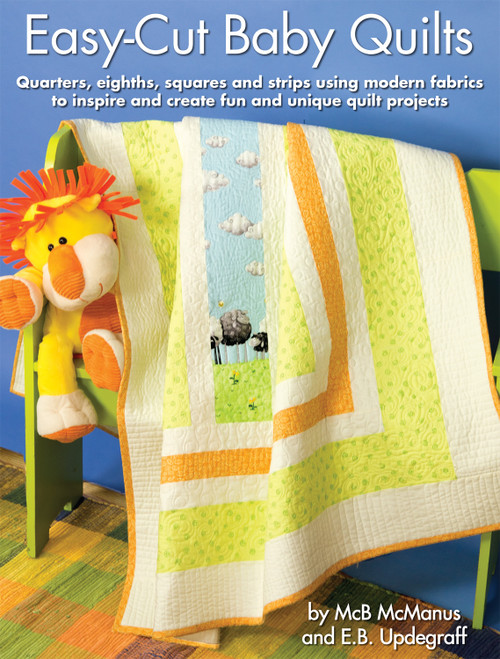 Easy-Cut Baby Quilts (Quarters, eighths, squares and strips using  modern fabrics to inspire and create fun and unique quilt projects.) by McB McManus, E.B. Updegraff, 9781935726739