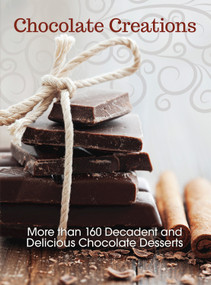 Chocolate Creations (More than 160 Decadent and Delicious Chocolate Desserts) by Editors at i-5 Publishing, 9781620081952