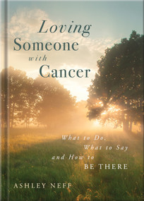 Loving Someone with Cancer by Ashley Neff, 9780736994439