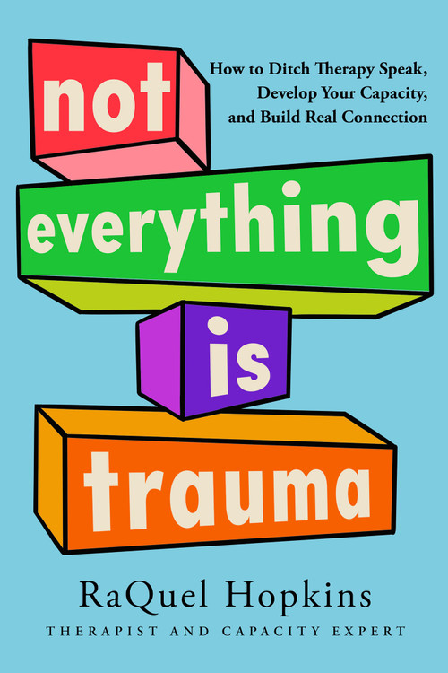 Not Everything Is Trauma (How to Ditch Therapy Speak, Develop Your Capacity, and Build Real Connection) by RaQuel Hopkins, 9798318605840
