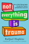 Not Everything Is Trauma (How to Ditch Therapy Speak, Develop Your Capacity, and Build Real Connection) by RaQuel Hopkins, 9798318605840