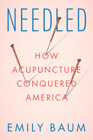 Needled (How Acupuncture Conquered America) by Emily Baum, 9798217060153
