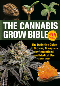 The Cannabis Grow Bible, 4th Edition (The Definitive Guide to Growing Marijuana for Recreational and Medical Use) by Greg Green, 9798217276417