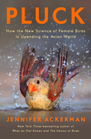 Pluck (How the New Science of Female Birds Is Upending the Avian World) by Jennifer Ackerman, 9780593832585