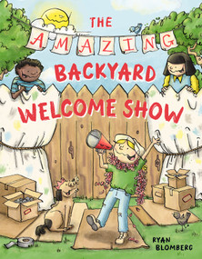 The Amazing Backyard Welcome Show by Ryan Blomberg, Ryan Blomberg, 9781623548292