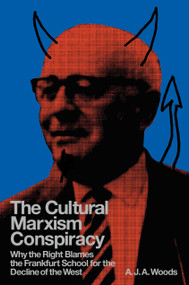 The Cultural Marxism Conspiracy (Why the Right Blames the Frankfurt School for the Decline of the West) by A.J.A. Woods, 9781804296974