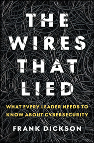 The Wires That Lied (What Every Leader Needs to Know About Cybersecurity) by Frank Dickson, 9781394475124