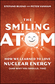 The Smiling Atom (How We Learned to Love Nuclear Energy, and Why You Should, Too) by Peter Vanham, Stefano Buono, 9781394463534