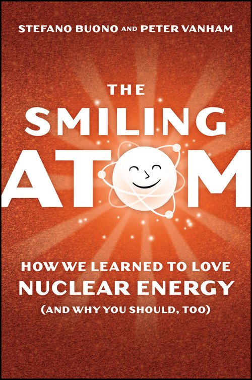 The Smiling Atom (How We Learned to Love Nuclear Energy, and Why You Should, Too) by Peter Vanham, Stefano Buono, 9781394463534