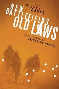 New Battlefields/Old Laws (Critical Debates on Asymmetric Warfare) by William C. Banks, 9780231152358