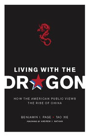 Living with the Dragon (How the American Public Views the Rise of China) by Benjamin I Page, Tao Xie, Andrew J. Nathan, 9780231152082