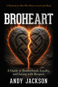 BroHeart (A Guide to Brotherhood, Loyalty, and Living with Respect) by Andy Jackson, 9798895741542