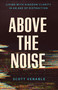 Above the Noise (Living with Kingdom Clarity in an Age of Distraction) by Scott Venable, 9780802441218