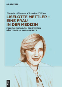 Liselotte Mettler - eine Frau in der Medizin (Frauenheilkunde in der zweiten Hälfte des 20. Jahrhunderts) (German Edition) by Ibrahim Alkatout, Christian W. Zöllner, 9783112256343