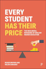 Every Student Has Their Price (The Neoliberal Remaking of English Higher Education) by Roger Brown, Helen Carasso, 9781447375487