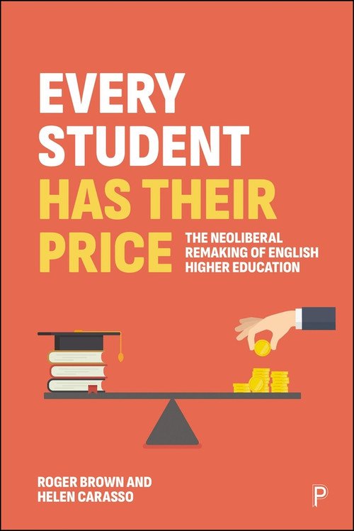 Every Student Has Their Price (The Neoliberal Remaking of English Higher Education) by Roger Brown, Helen Carasso, 9781447375487