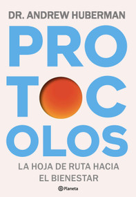 Protocolos: La hoja de ruta hacia el bienestar / Protocols: An Operating Manual for the Human Body (Spanish Edition) by Andrew Huberman, 9786073949613