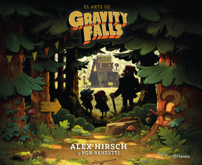 El arte de Gravity Falls / The Art of Gravity Falls (Spanish Edition) by Alex Hirsch, Rob Renzetti, 9786073947923